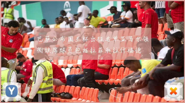 巴萨公布国王杯出征名单亚马尔领衔缺席球员包括拉菲和拉什福德